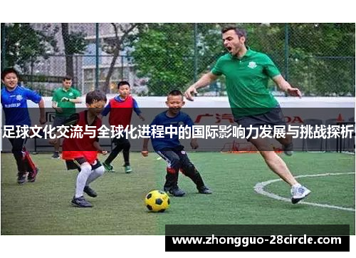 足球文化交流与全球化进程中的国际影响力发展与挑战探析