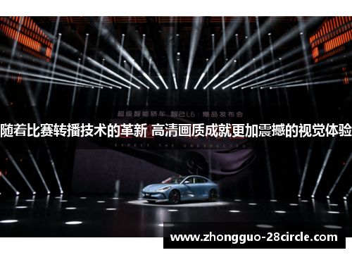 随着比赛转播技术的革新 高清画质成就更加震撼的视觉体验 随着比赛转播技术的革新 高清画质成就更加震撼的视觉体验