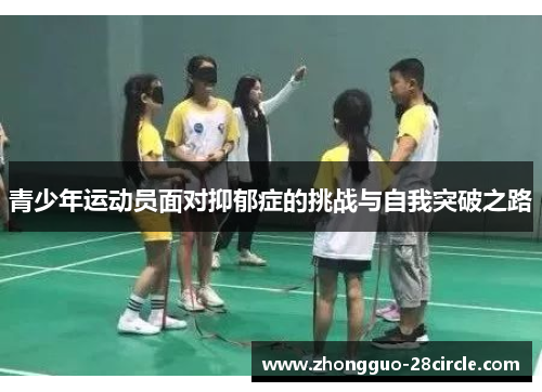 青少年运动员面对抑郁症的挑战与自我突破之路 青少年运动员面对抑郁症的挑战与自我突破之路