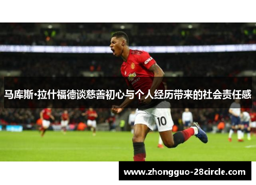 马库斯·拉什福德谈慈善初心与个人经历带来的社会责任感 马库斯·拉什福德谈慈善初心与个人经历带来的社会责任感