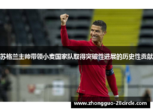 苏格兰主帅带领小麦国家队取得突破性进展的历史性贡献