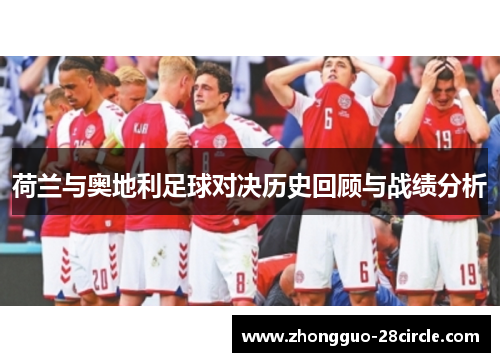 荷兰与奥地利足球对决历史回顾与战绩分析 荷兰与奥地利足球对决历史回顾与战绩分析