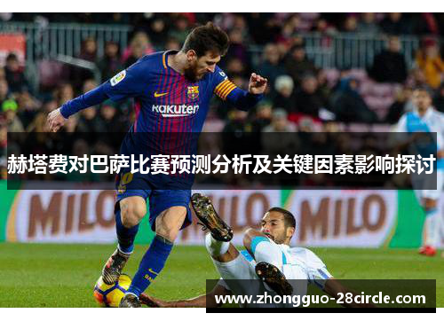 赫塔费对巴萨比赛预测分析及关键因素影响探讨