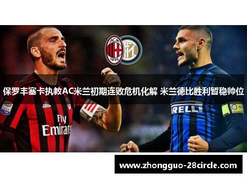 保罗丰塞卡执教AC米兰初期连败危机化解 米兰德比胜利暂稳帅位 保罗丰塞卡执教AC米兰初期连败危机化解 米兰德比胜利暂稳帅位
