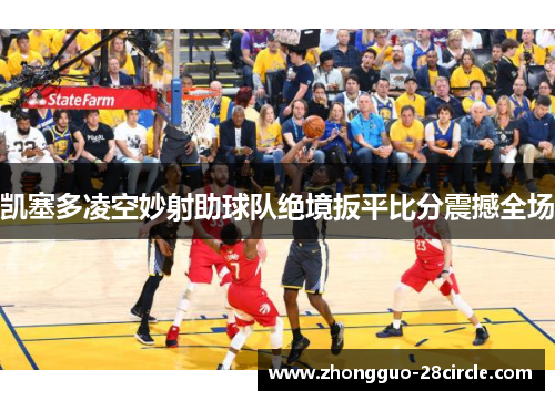 凯塞多凌空妙射助球队绝境扳平比分震撼全场 凯塞多凌空妙射助球队绝境扳平比分震撼全场