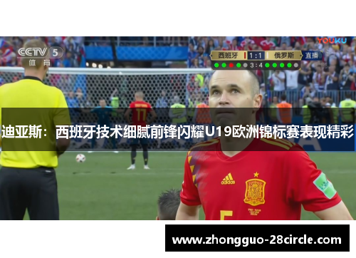 迪亚斯：西班牙技术细腻前锋闪耀U19欧洲锦标赛表现精彩